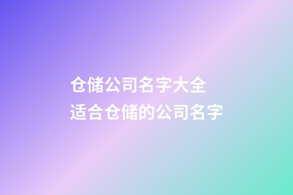 仓储公司名字大全 适合仓储的公司名字-第1张-公司起名-玄机派